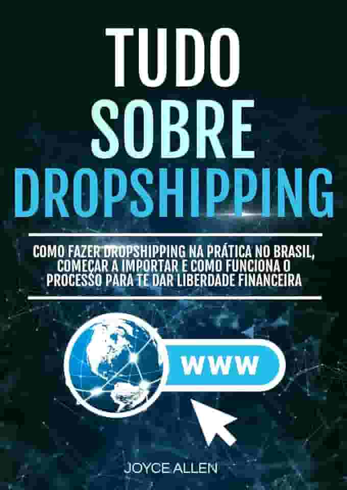 Tudo Sobre Dropshipping: Como Fazer Dropshipping Na Prática No Brasil, Começar A Importar E Como Funciona O Processo Para Te Dar Liberdade Financeira