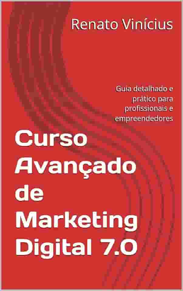 Curso Avançado de Marketing Digital 7.0: Guia detalhado e prático para profissionais e empreendedores