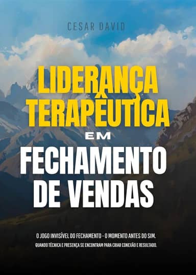 LIDERANÇA TERAPÊUTICA EM FECHAMENTO DE VENDAS: O Jogo Invisível do Fechamento - O Momento Antes do Sim. Quando Técnica e Presença se Encontram para Criar Conexão e Resultado.