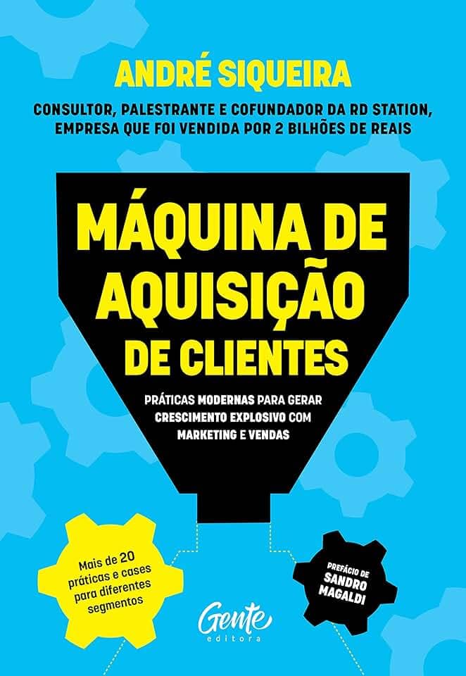 Máquina de aquisição de clientes: Práticas modernas para gerar crescimento explosivo e alavancar o seu negócio com alta performance em marketing e vendas