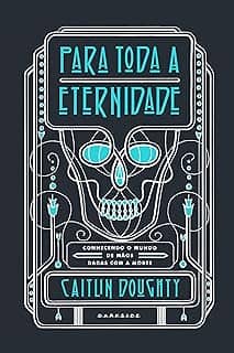 Para Toda a Eternidade: Conhecendo o mundo de mãos dadas com a morte