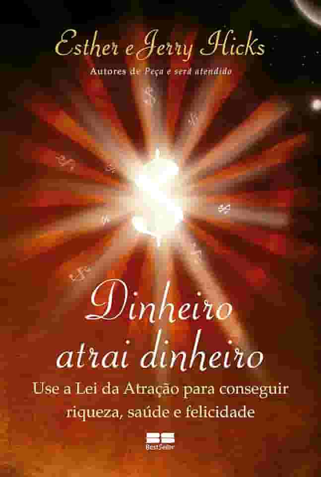 Dinheiro atrai dinheiro: Use a lei da atração para conseguir riqueza, saúde e felicidade