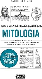 Tudo o que você precisa saber sobre mitologia: Dos deuses e deusas aos monstros e mortais, seu guia sobre a mitologia antiga