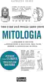 Tudo o que você precisa saber sobre mitologia: Dos deuses e deusas aos monstros e mortais, seu guia sobre a mitologia antiga