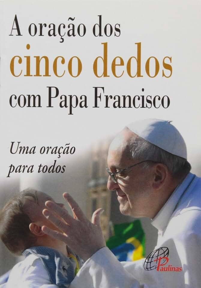 A oração dos cinco dedos com Papa Francisco: Uma oração para todos