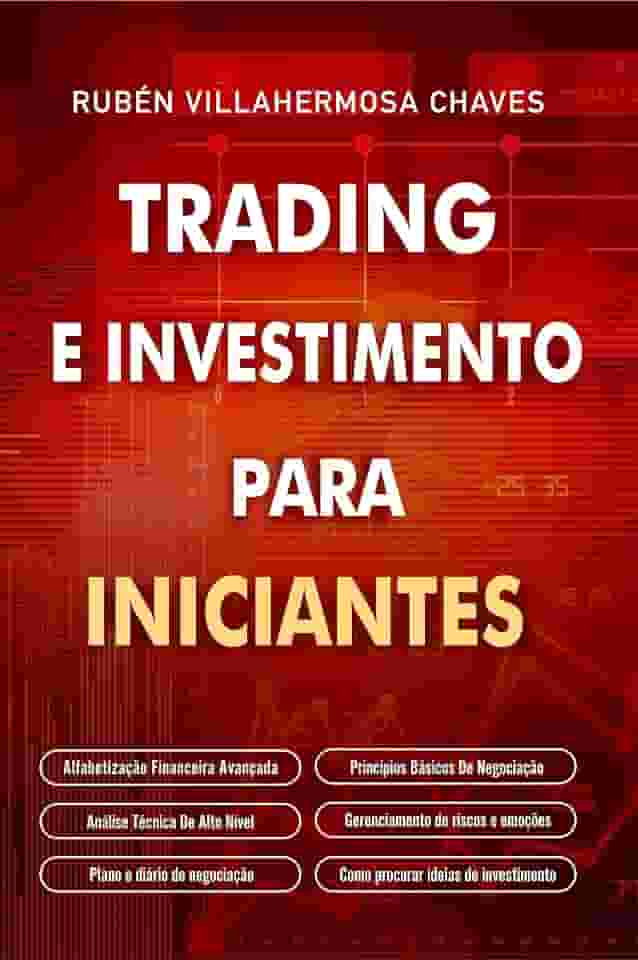 Trading e Investimento para iniciantes: Alfabetização Financeira Avançada, Princípios Básicos De Negociação De Ações, Análise Técnica De Alto Nível, Gestão ... Análise Técnica Avançada Livro 1)