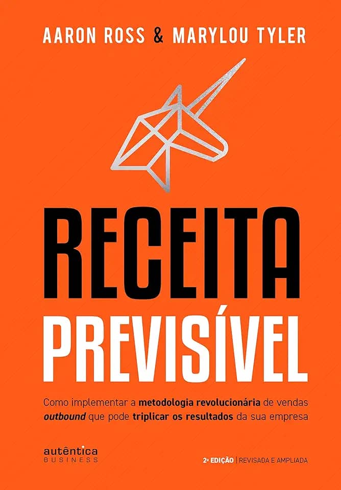Receita Previsível: Como implementar a metodologia revolucionária de vendas outbound que pode triplicar os resultados da sua empresa (2ª edição, revisada e ampliada)