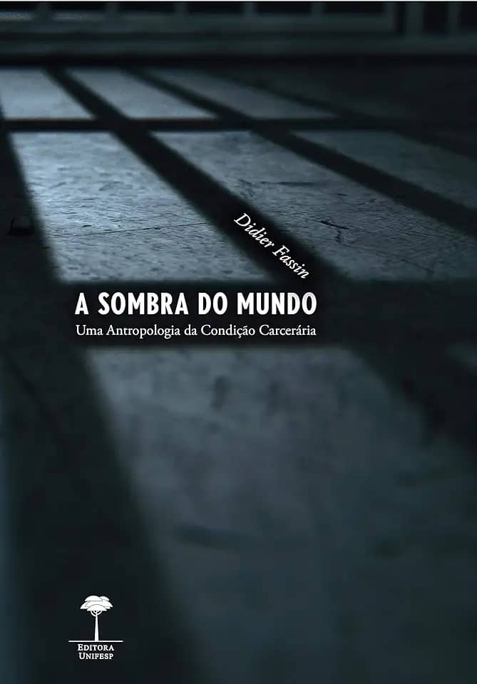 A sombra do mundo: Uma antropologia da condição carcerária