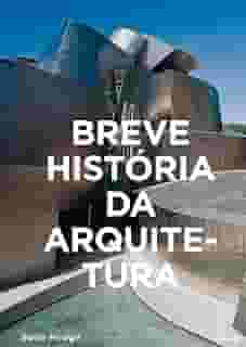 Breve História da Arquitetura: Um guia de bolso com os principais estilos, elementos e materiais