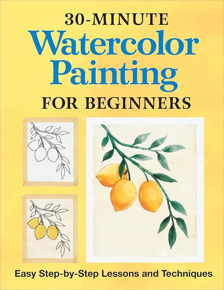 30-Minute Watercolor Painting for Beginners: Easy Step-By-Step Lessons and Techniques