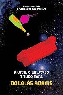 A vida, o universo e tudo mais (O mochileiro das galáxias – Livro 3)