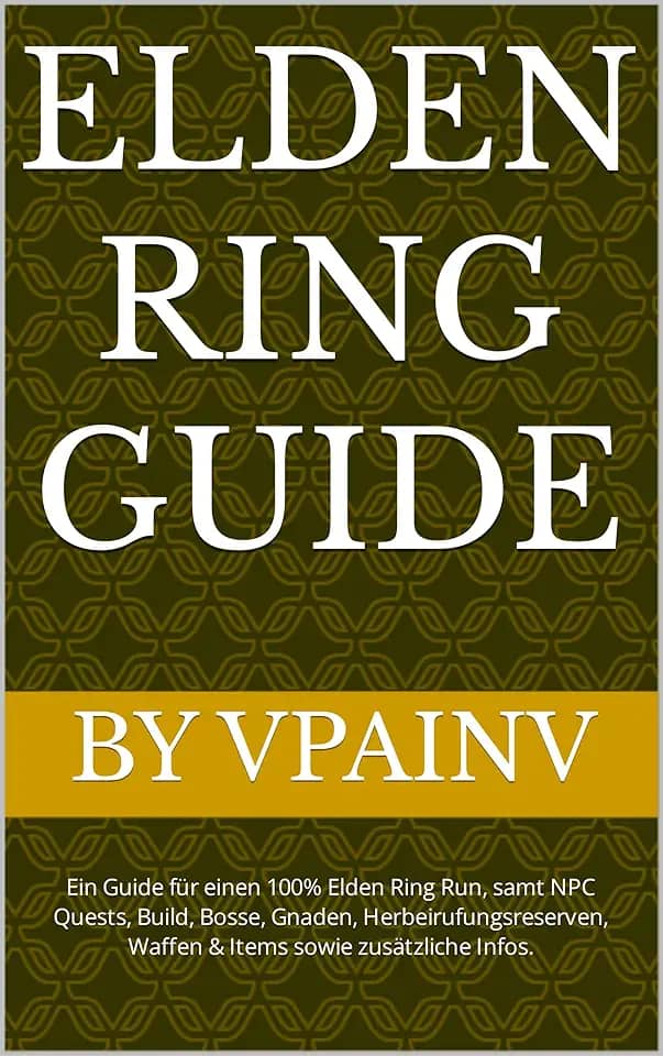 Elden Ring Guide (+ DLC): Ein Guide für einen 100% Elden Ring Run, samt NPC Quests, Build, Bosse, Gnaden, Herbeirufungsreserven, Waffen & Items sowie zusätzliche Infos. (German Edition)