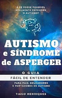Autismo e Síndrome de Asperger: O Guia Fácil de Entender para Pais, Educadores e Portadores de Autismo: E se fosse possível realmente entender o autismo?