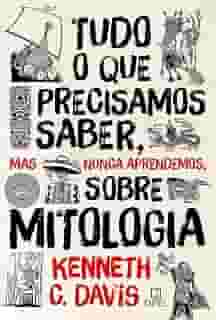 Tudo o que precisamos saber, mas nunca aprendemos, sobre mitologia