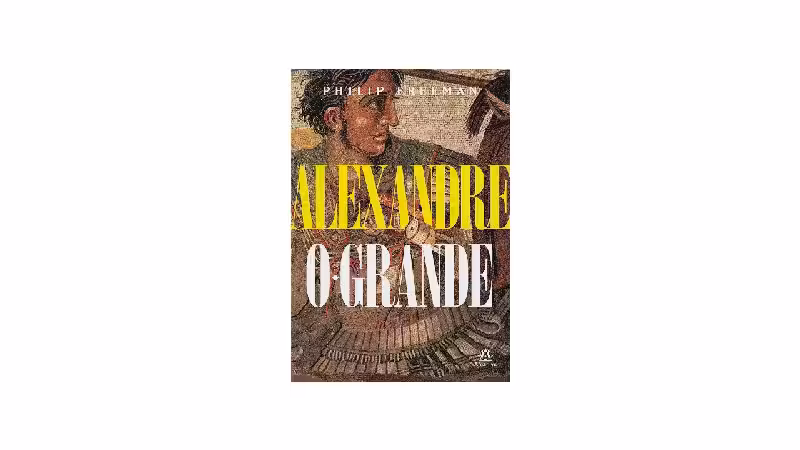 Melhor Biografia de Alexandre o Grande: Conheça o Legado