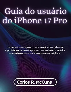 Guia do usuário do iPhone 17 Pro: Um manual passo a passo com instruções claras, dicas de especialistas e ilustrações práticas para iniciantes e usuários avançados operarem e dominarem seu smartphone