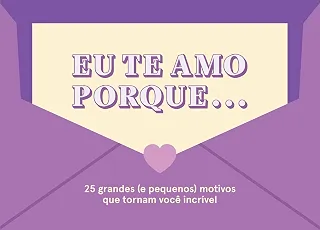 Eu te amo porque...: 25 grandes (e pequenos) motivos que tornam você incrível